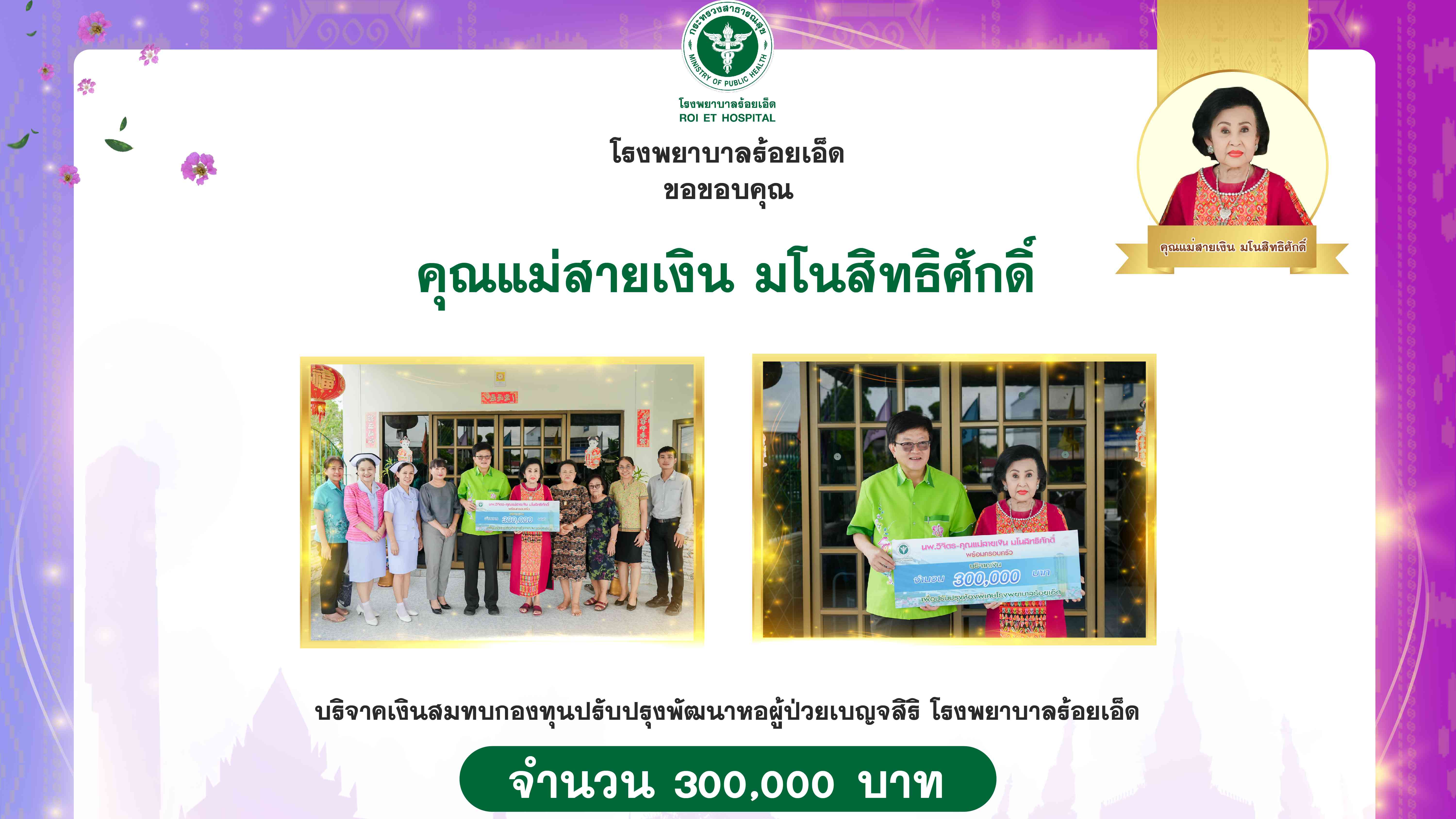 โรงพยาบาลร้อยเอ็ด : รับมอบเงินบริจาค จาก คุณแม่สายเงิน มโนสิทธิศักดิ์ จำนวนเงิน 300,000 บาท สมทบกองทุนปรับปรุงพัฒนาหอผู้ป่วยเบญจสิริ