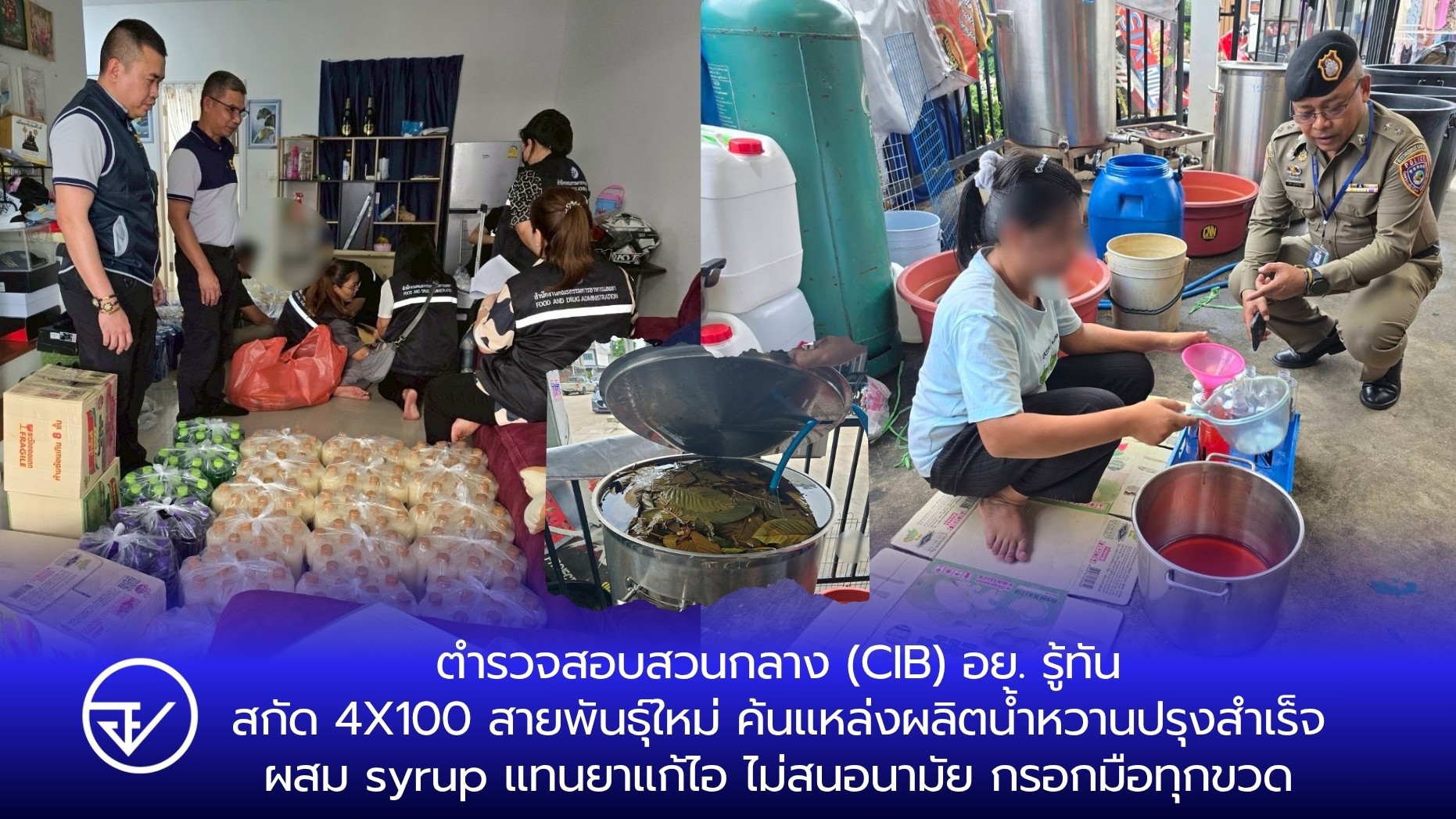ตำรวจสอบสวนกลาง (CIB) อย. รู้ทัน สกัด 4X100 สายพันธุ์ใหม่ ค้นแหล่งผลิตน้ำหวานปรุงสำเร็จ ผสม syrup แทนยาแก้ไอ ไม่สนอนามัย กรอกมือทุกขวด