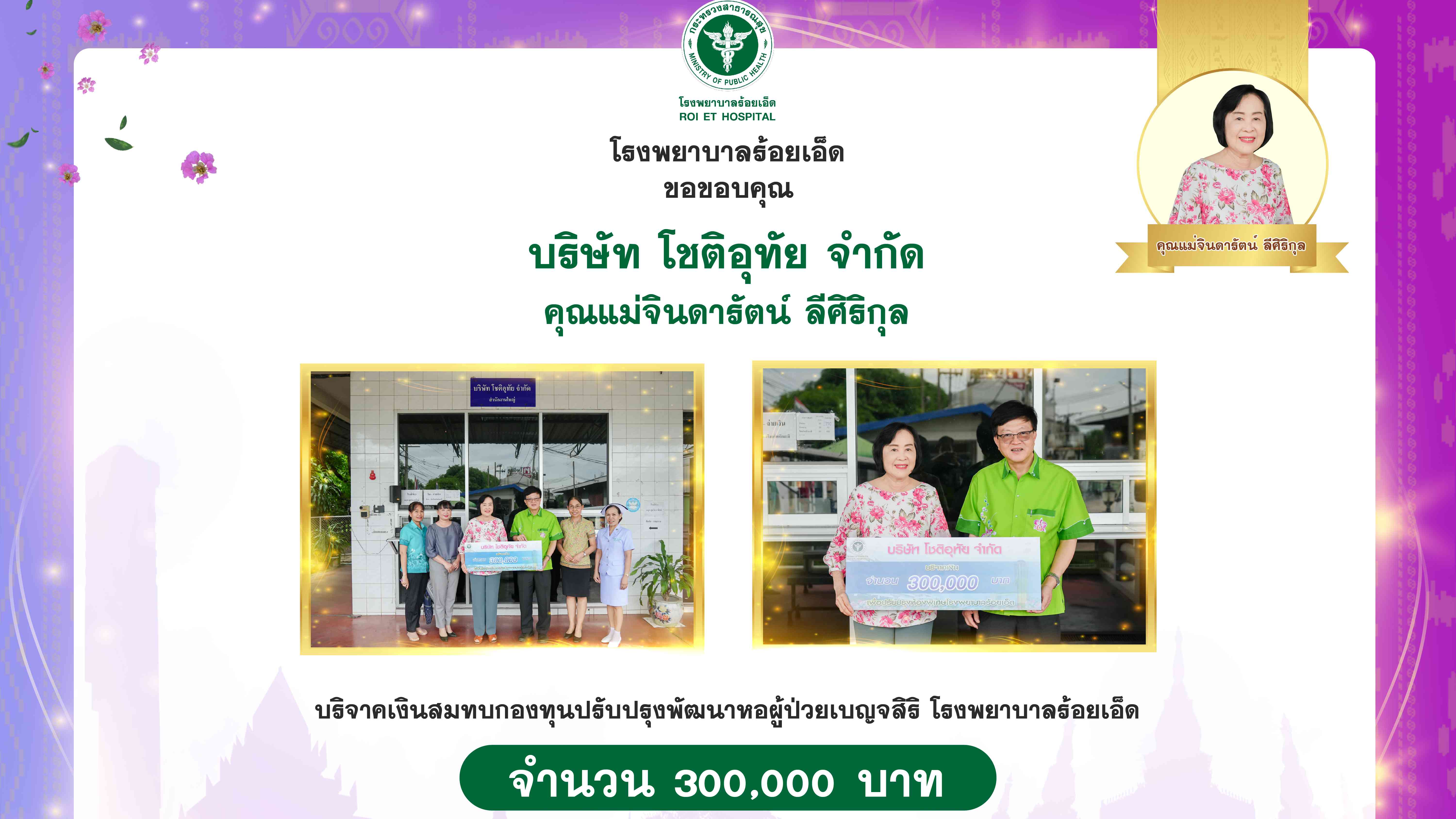 โรงพยาบาลร้อยเอ็ด : รับมอบเงินบริจาค จาก บริษัท โชติอุทัย จำกัด จำนวนเงิน 300,000 บาท สมทบกองทุนปรับปรุงพัฒนาหอผู้ป่วยเบญจสิริ