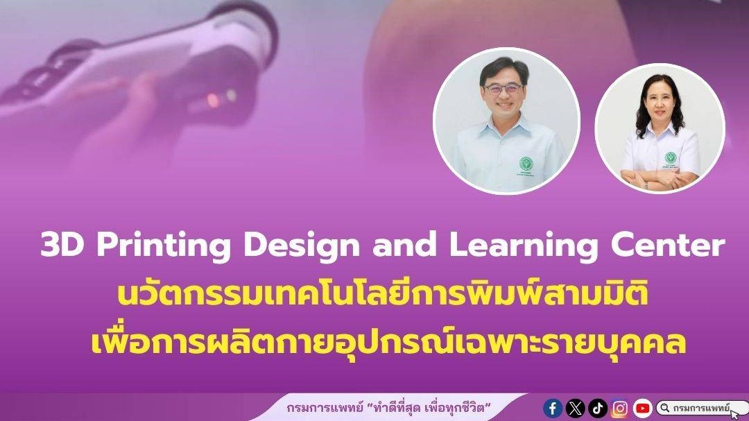 3D Printing Design and Learning Center นวัตกรรมเทคโนโลยีการพิมพ์สามมิติ เพื่อการผลิตกายอุปกรณ์เฉพาะรายบุคคล