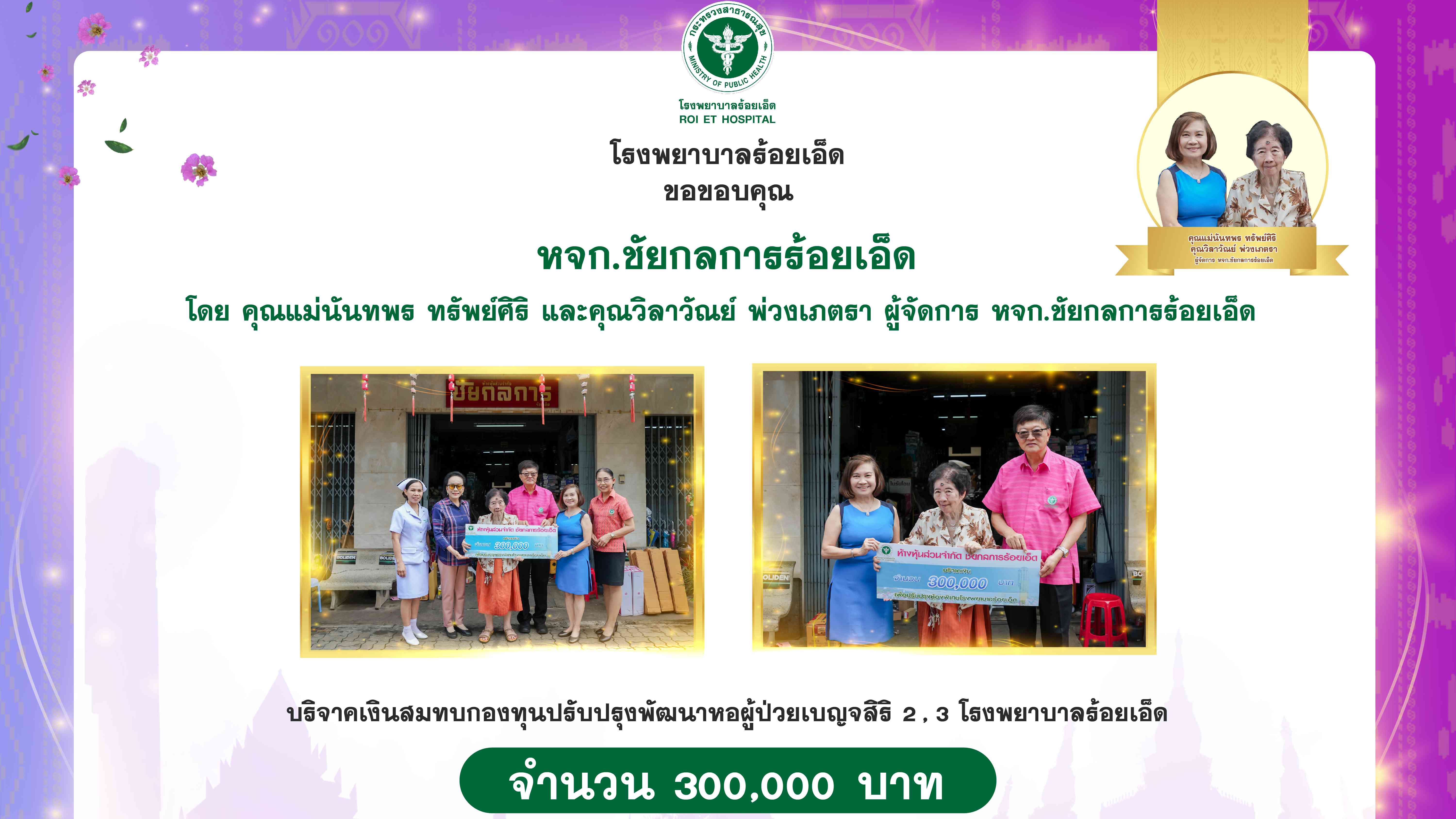 โรงพยาบาลร้อยเอ็ด : รับมอบเงินบริจาค จาก หจก.ชัยกลการร้อยเอ็ดจำนวนเงิน 300,000 บาท สมทบกองทุนปรับปรุงพัฒนาหอผู้ป่วยเบญจสิริ 2 , 3