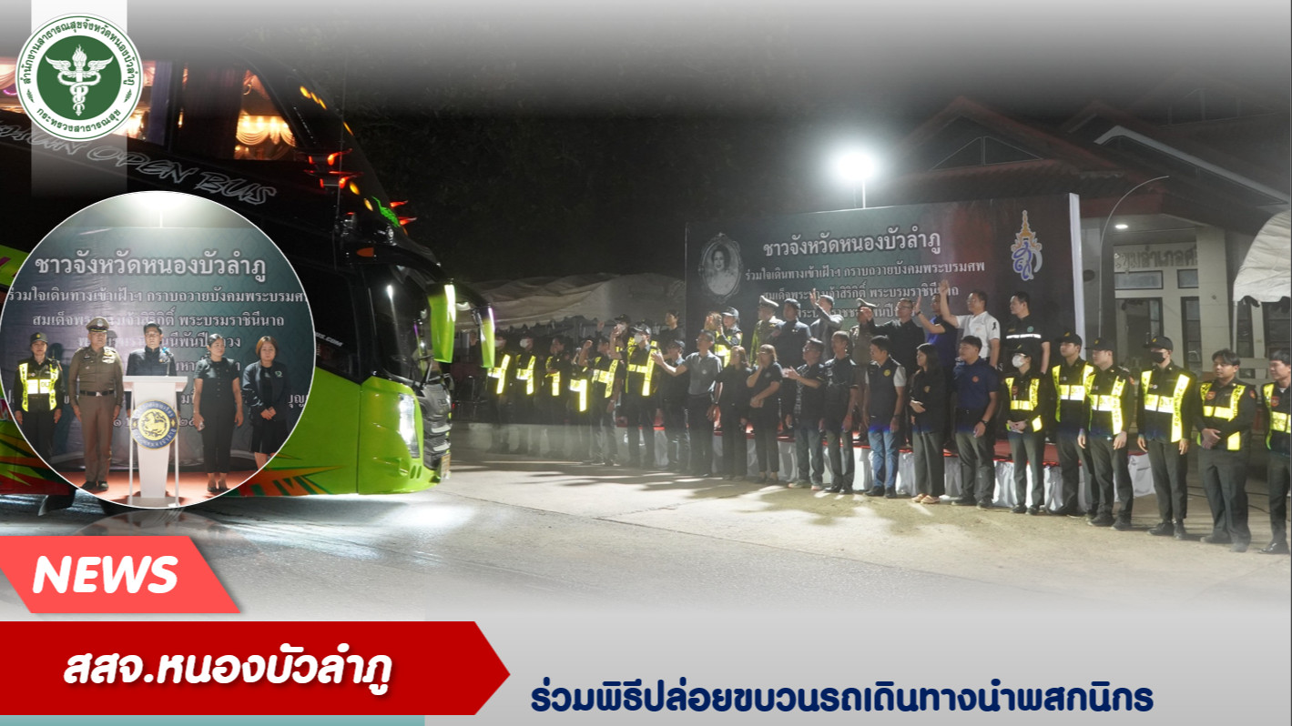 สสจ.หนองบัวลำภู ร่วมพิธีปล่อยขบวนรถเดินทางนำพสกนิกรชาวจังหวัดหนองบัวลำภู เข้าเฝ้...