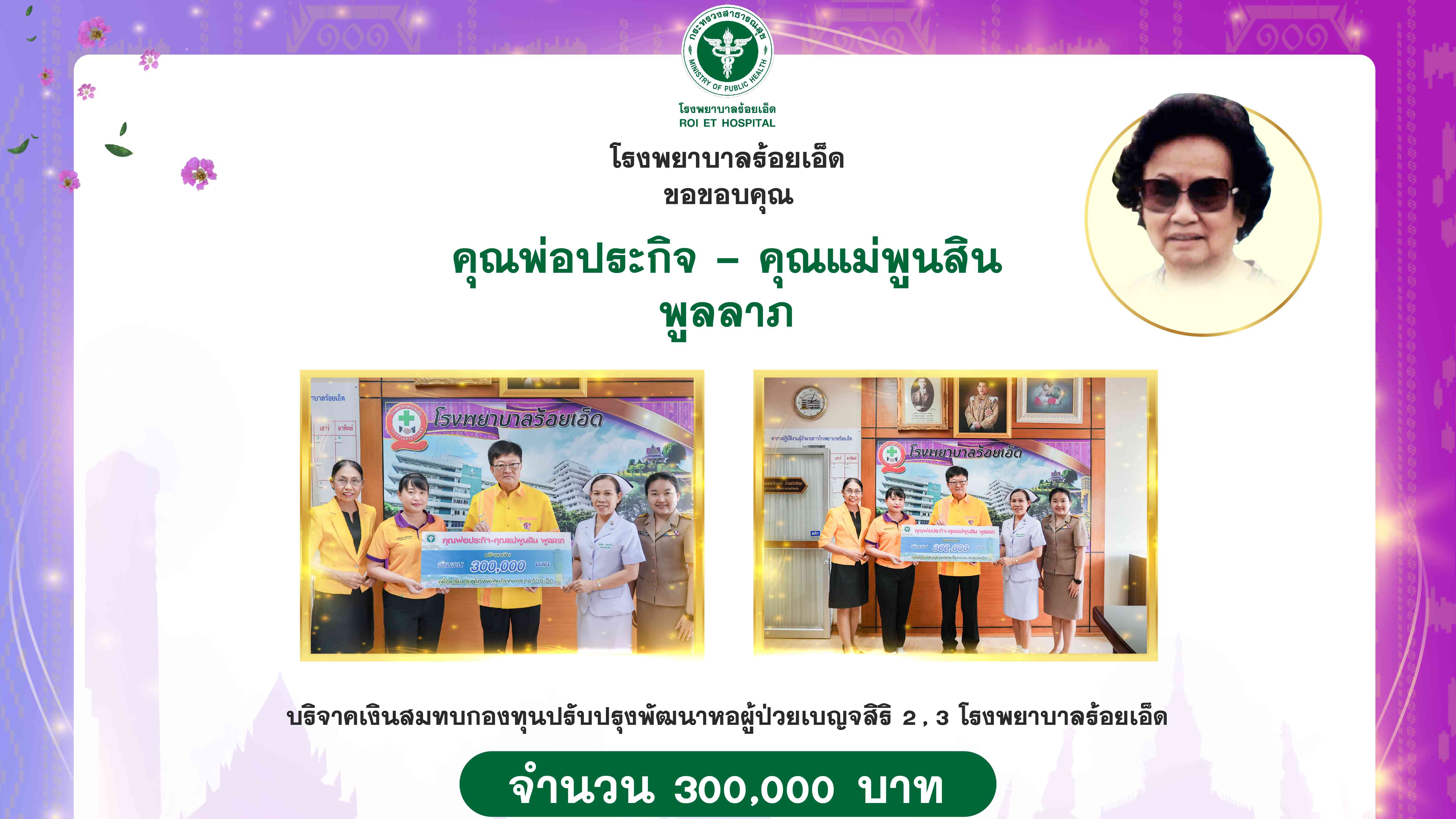 โรงพยาบาลร้อยเอ็ด : รับมอบเงินบริจาค จาก คุณพ่อประกิจ – คุณแม่พูนสิน พูลลาภ จำนวน 300,000 บาท สมทบกองทุนปรับปรุงพัฒนาหอผู้ป่วยเบญจสิริ 2 , 3