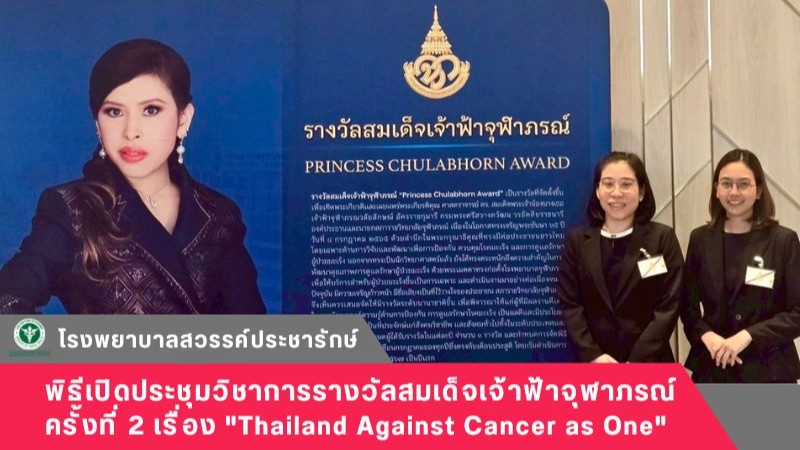 โรงพยาบาลสวรรค์ประชารักษ์ ร่วมพิธีเปิดประชุมวิชาการรางวัลสมเด็จเจ้าฟ้าจุฬาภรณ์ ครั้งที่ 2 เรื่อง 
