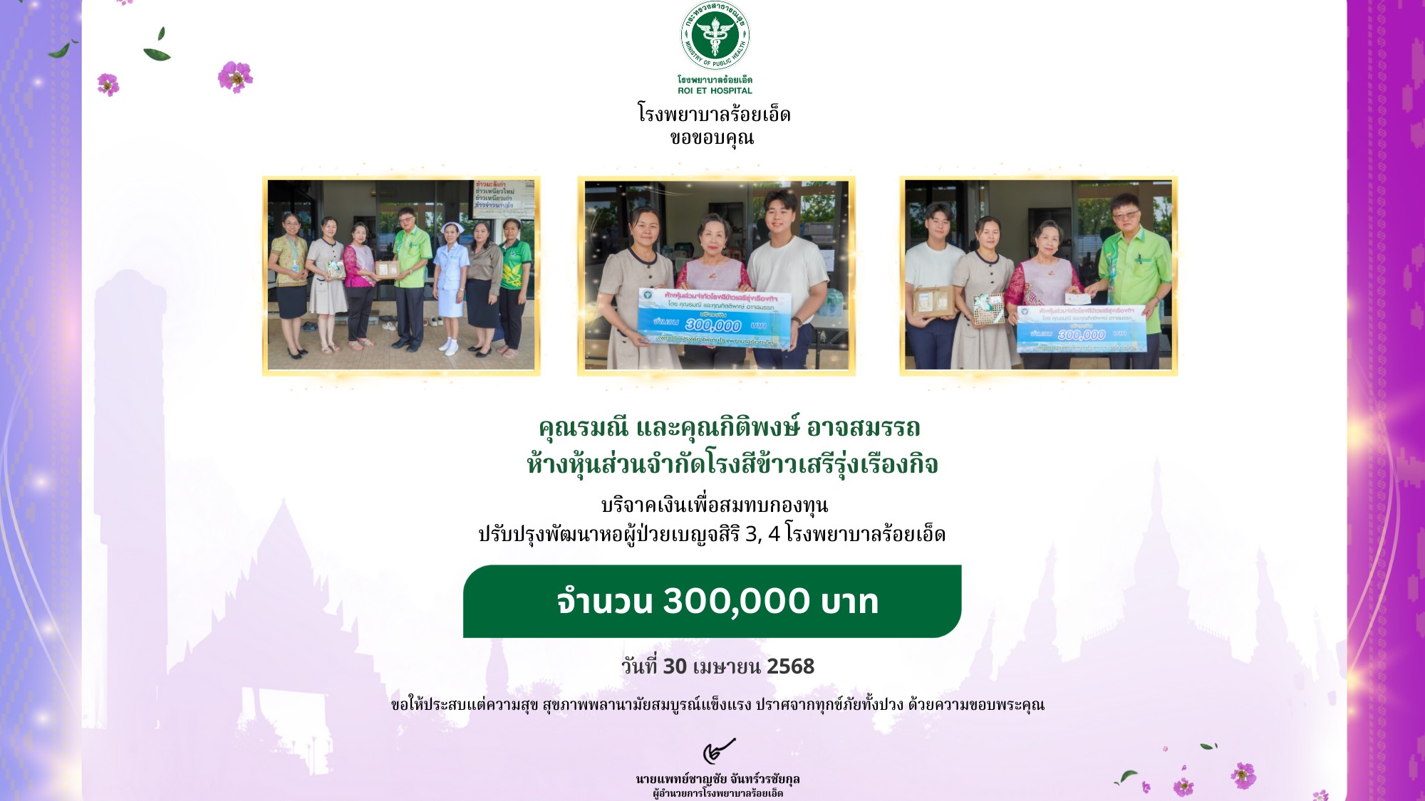 โรงพยาบาลร้อยเอ็ด :  รับมอบเงินบริจาค จาก คุณรมณี และคุณกิติพงษ์ อาจสมรรถ  ห้างหุ้นส่วนจำกัดโรงสีข้าวเสรีรุ่งเรืองกิจ จำนวนเงิน 300,000 บาท สมทบกองทุนปรับปรุงพัฒนาหอผู้ป่วยเบญจสิริ 2 , 3